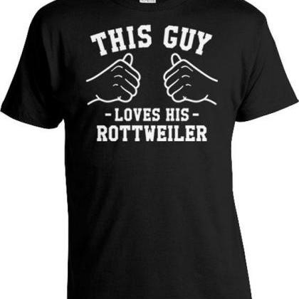 This Guy Loves His Rottweiler Shirt..