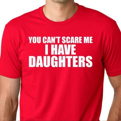 You Can't Scare Me I Have Daughters..