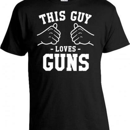 This Guy Loves Guns T Shirt Gifts F..