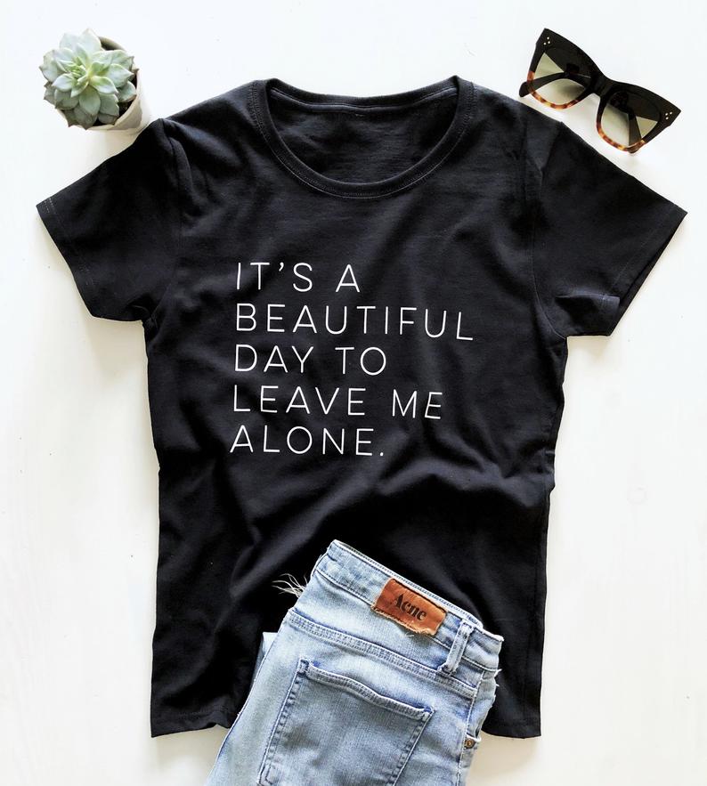 It's A Beautiful Day To Leave Me Alone. T-shirt