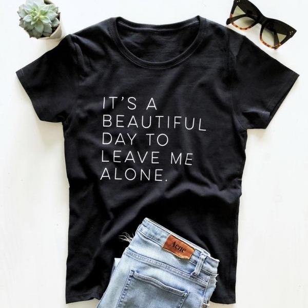It's a beautiful day to leave me alone. T-shirt